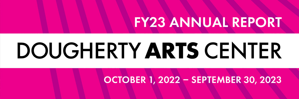 FY23 Annual Report Dougherty Arts Center October 1, 2022 - September 30, 2023