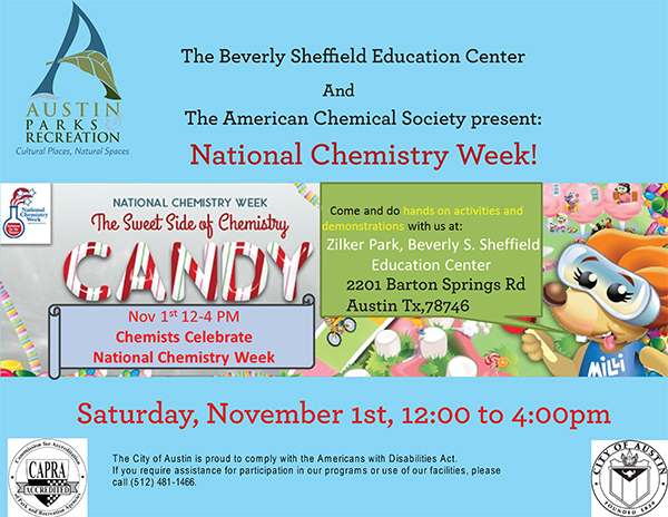 Chemists celebrate National Chemistry Week  Come and do hands on activities and demonstrations with us at Zilker Park's Beverly S. Sheffield Education Center.  Saturday, November 1, 12pm to 4pm.