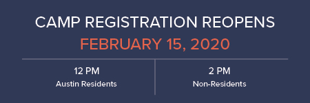 Camp Registration reopens on February 15, 2020. 12pm for Austin Residents and 2pm for non-residents.
