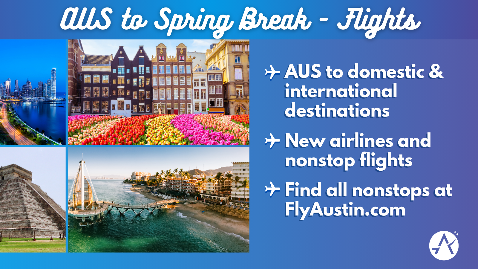 Text reads: AUS to spring break - flights. AUS to domestic & international destinations. New airlines and nonstop flights. Find all nonstops at FlyAustin.com. Photos of different international destinations like Amsterdam are to the left.