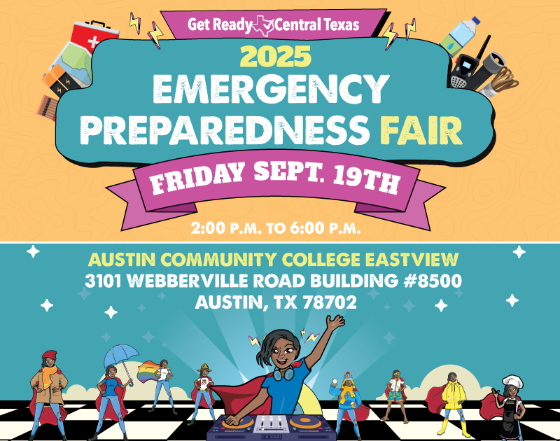 A graphic that shows the Get Ready Central Texas logo at the top  reads, "2025 EMERGENCY PREPAREDNESS FAIR Friday Sept. 19th 2:00 P.M. to 6:00 P.M.  Austin Community College Eastview 3101 Webberville Road Building #8500 Austin, TX 78702  The top shows preparedness kit items in a cartoon style. The bottom shows a cartoon of a young woman superhero at a DJ booth, surrounded y other versions of herself in different seasonal clothing. 