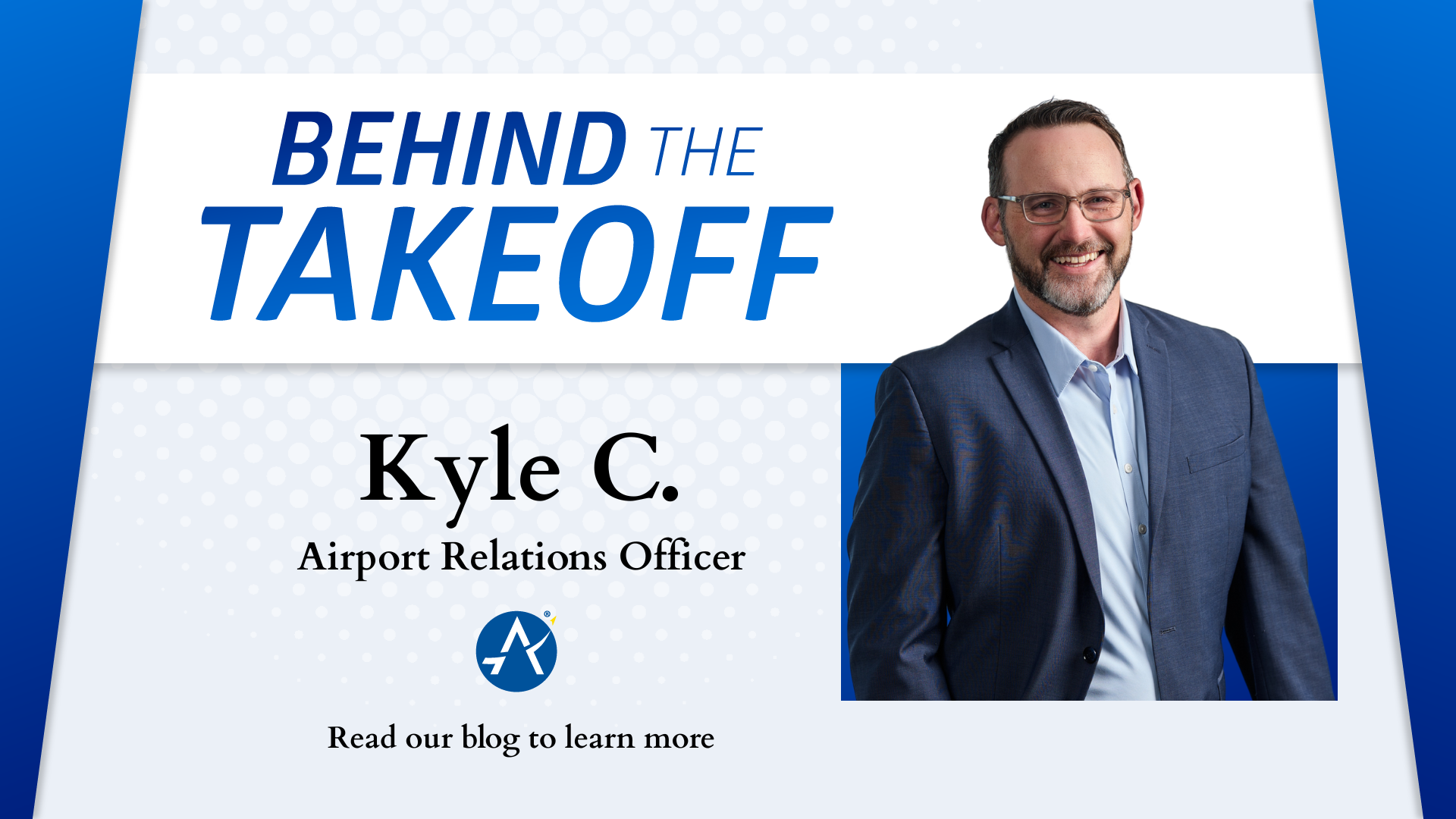 Graphic with the title "Behind the Takeoff" at the top left. Below it, text reads "Kyle C., Airport Relations Officer." The AUS logo is centered under the text with the words "Read our blog to learn more." On the right side, a man in glasses, a light blue shirt, and a navy blazer is smiling at the camera.