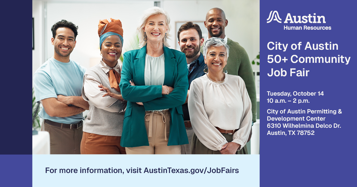 City of Austin 50+ Community Job Fair, Tuesday, October 14, 10 am  to 2 pm. For more information, visit AustinTexas.gov/jobfairs