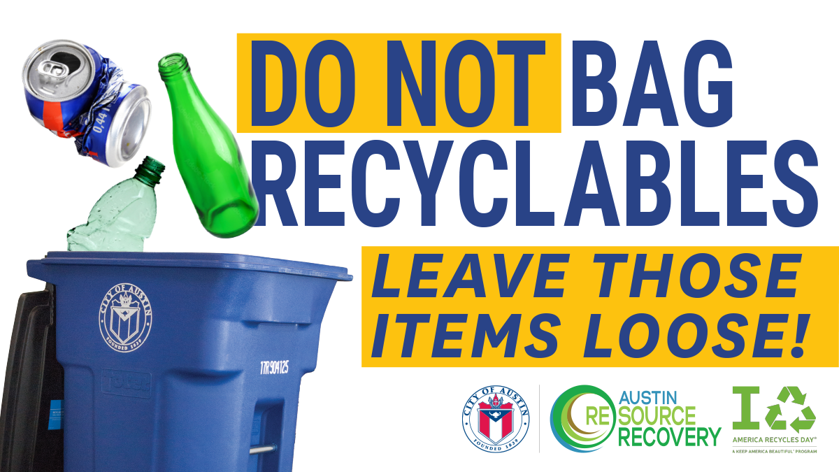 Words that day "do not bag recyclables. Leave those items loose." Image or bottles and cans being placed loosely into a blue recycling cart.