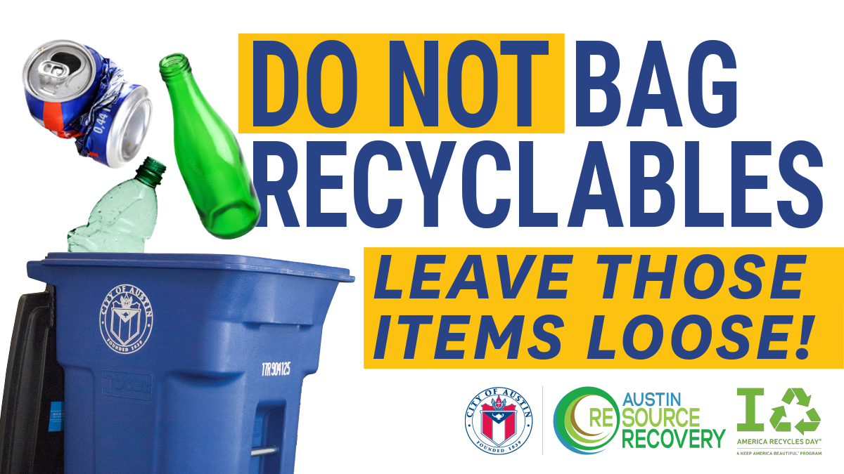 Do not bag recycling Words that day "do not bag recyclables. Leave those items loose." Image or bottles and cans being placed loosely into a blue recycling cart.