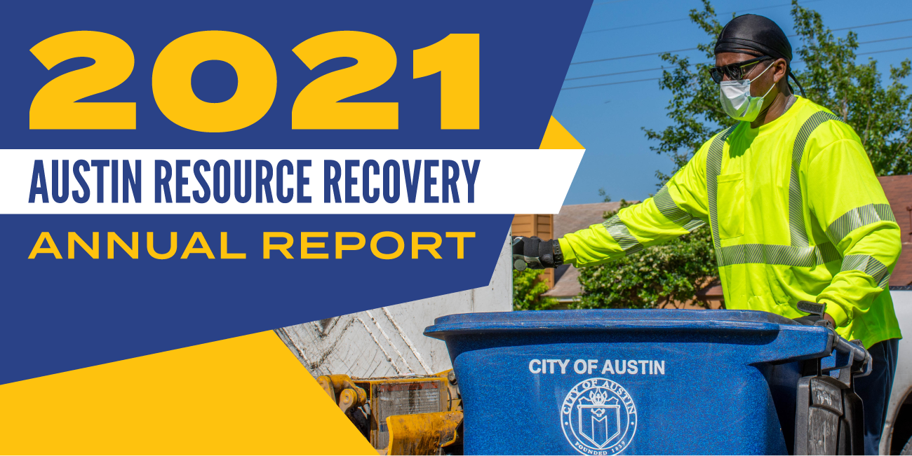 2021 Austin Resource Recovery Annual Report 2021 Austin Resource Recovery Annual Report header with a worker collecting a blue recycling cart.