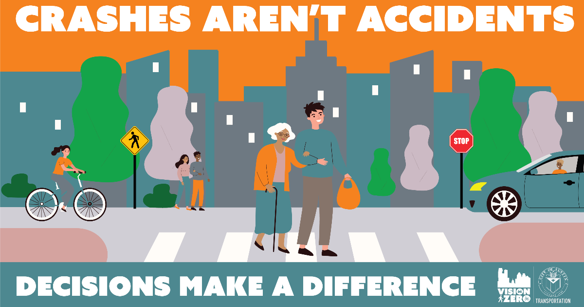 Crashes aren't accidents. Decisions make a difference. Help Austin end traffic deaths and serious injuries.