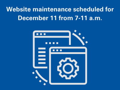 Website Maintenance Scheduled Website under maintenance Dec. 11 7-11 a.m.