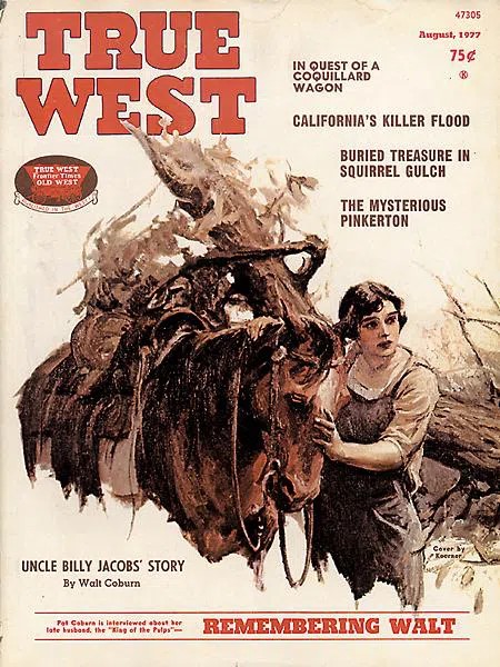 True West Magazine Cover August 1977. 75 cents. Image of woman with horse near large tree branch. Article Titles: In Quest of a Coquillard Wagon; California's Killer Flood; Buried Treasure in Squirrel Gulch; The Mysterious Pinkerton; Uncle Billy Jacob's Story by Walt Coburn; Remembering Walt: Pat Coburn is interviewd about her late husband the "King of the Pulps"