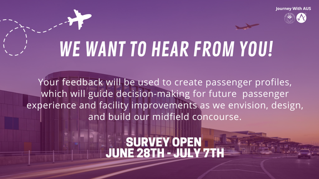 A graphic with text that reads: Your feedback will be used to create passenger profiles, which will guide decision-making for future  passenger experience and facility improvements as we envision, design, and build our midfield concourse.  survey open  june 28th - july 7th