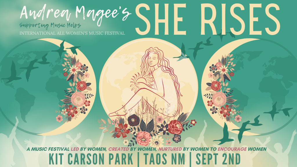 Digital banner for the She Rises festival. Text reads: Andrea Magee's She Rises - Supporting music helps - International All Women's Music Festival. A music festival led by women, created by women, nurtured by women to encourage women. Kit Carson Park, Taos, NM, Sept. 2nd.