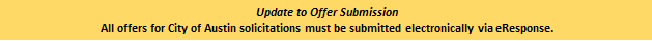 ​​​​All offers for City of Austin solicitations must be submitted electronically via eResponse. 