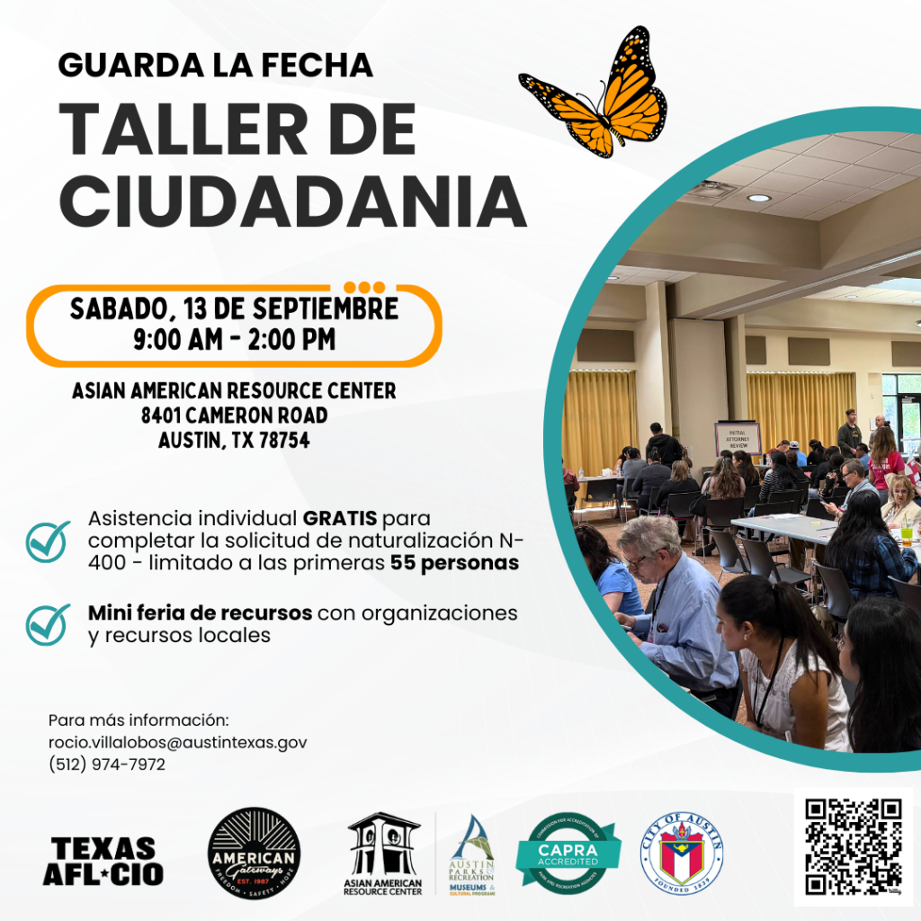 Here is the **Spanish version of the alt text** for accessibility purposes:  **"Volante en español para un Taller de Ciudadanía con el título 'Taller de Ciudadanía' e ilustración de una mariposa. El evento se llevará a cabo el sábado 13 de septiembre de 9:00 a.m. a 2:00 p.m. en el Asian American Resource Center, 8401 Cameron Road, Austin, TX 78754. Se ofrece asistencia individual gratuita para completar la solicitud de naturalización N-400, limitada a las primeras 55 personas. También habrá una mini feria de recursos con organizaciones locales. Incluye información de contacto para Rocío Villalobos al correo: rocio.villalobos@austintexas.gov y el teléfono (512) 974-7972. En la parte inferior se muestran los logotipos de Texas AFL-CIO, American Gateways, Asian American Resource Center y la Ciudad de Austin. Una foto muestra una sala llena de personas sentadas en mesas recibiendo ayuda.
