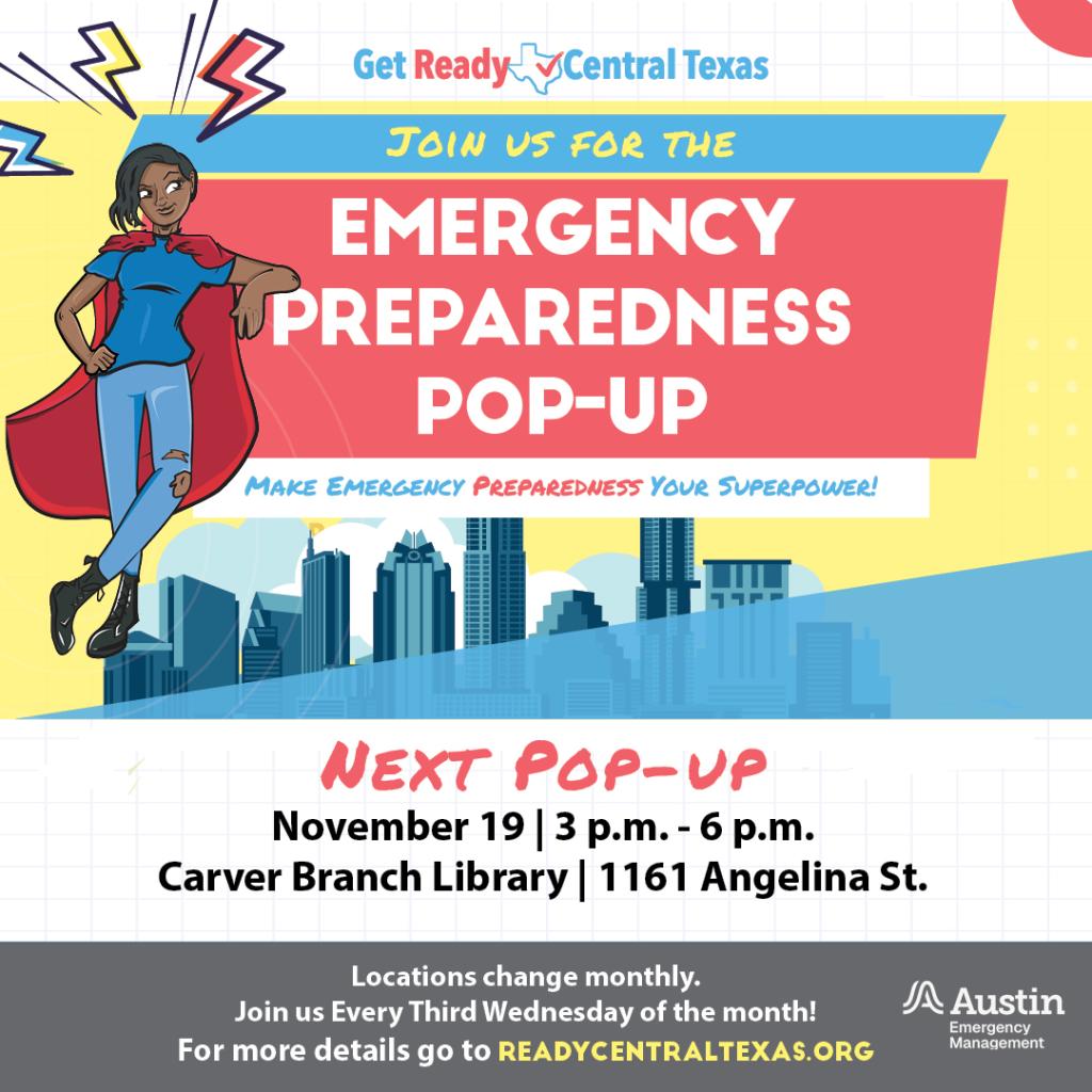 A graphic with a young woman superhero that reads: "Join us for the Emergency Preparedness Pop-up. Next pop-up: November 19, 3 P.M.-6 P.M., Carver Branch Library. 1161 Angelina St. Locations change monthly. Join us every third Wednesday of the month! For more details go to ReadyCentralTexas.org."