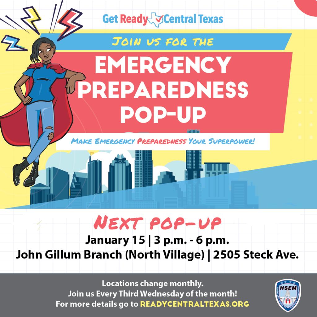 A graphic with a young woman superhero that reads: "Join us for the Emergency Preparedness Pop-up. Next pop-up: January 15th, 3 P.M.-6 P.M., John Gillum Branch (North Village) Library. 2505 Steck Ave.  Locations change monthly. Join us every third Wednesday of the month! For more details go to ReadyCentralTexas.org."