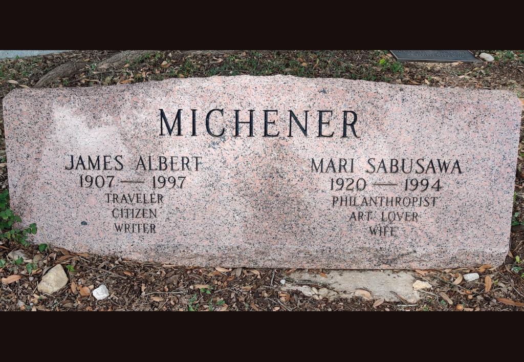 Michener Headstone: James Albert 1907-1997 Traveler, Citizen, Writer Mari Sabusawa 1920-1994 Philanthropist, Art Lover, Wife