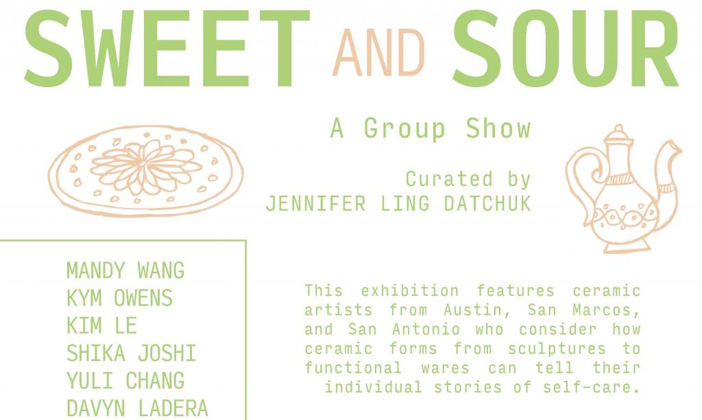 SWEET AND SOUR A Group Show Curated by JENNIFER LING DATCHUK This exhibition features ceramic artists from Austin, San Marcos, and San Antonio who consider how ceramic forms from sculptures to functional wares can tell their individual stories of self-care