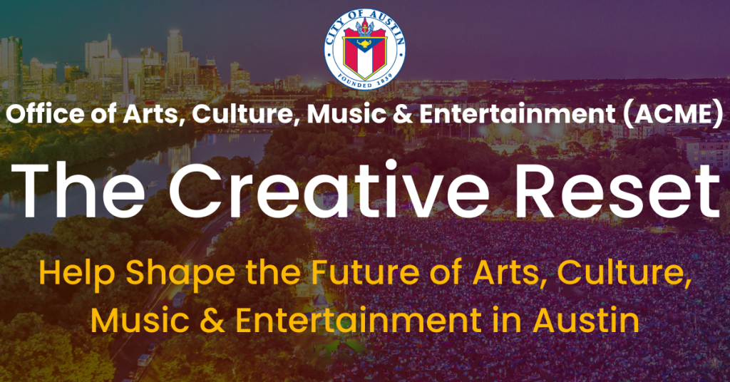 banner that reads the creative reset help shape the future of arts culture music and entertainment in Austin