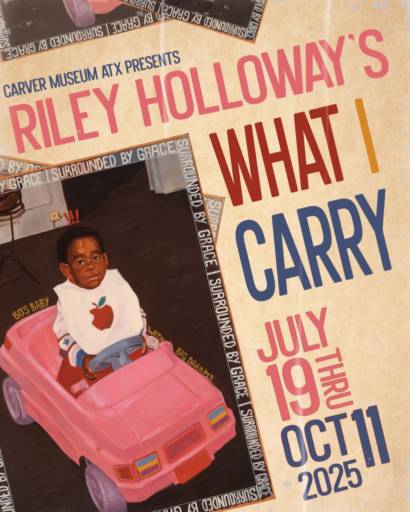 Cream graphic with painting of child in toy car by artist Riley Holloway with text reading carver museum atx presents Riley Holloway's What I Carry July 19-October 11