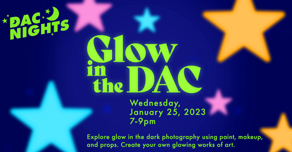 Neon green text on top of a dark purple background with glowing stars. Text says 'DAC Nights, Glow in the DAC, Wednesday, January 25, 2023, 7-9pm.