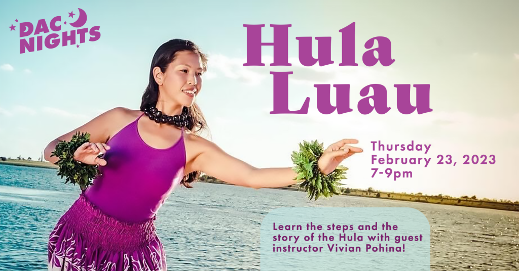 DAC Nights Hula Luau Learn the steps and the story of the Hula with guest instructor Vivian Pohina!