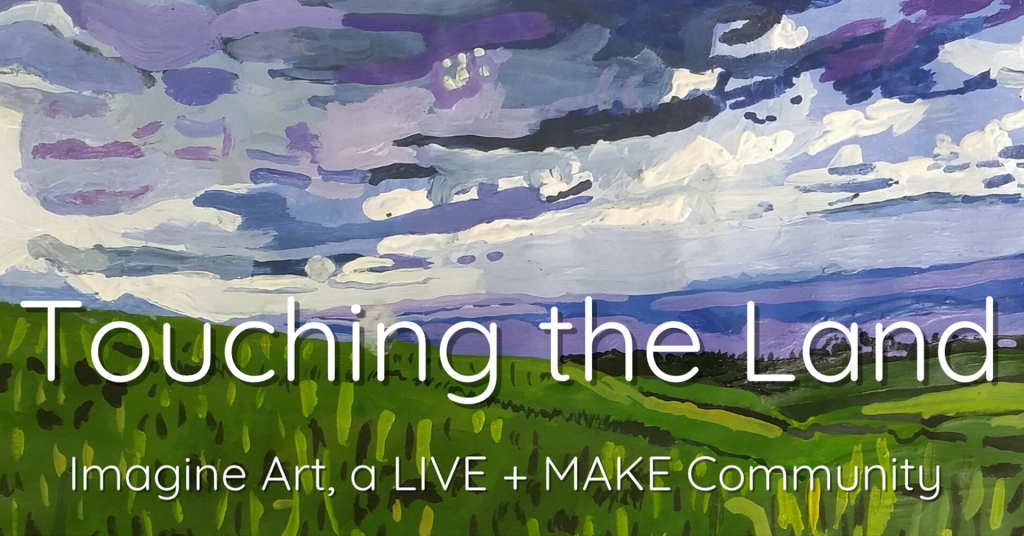 Touching the Land Imagine Art, a Live + MAKE Community