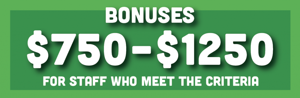 Bonuses $750-$1250 For Staff Who Meet the Criteria