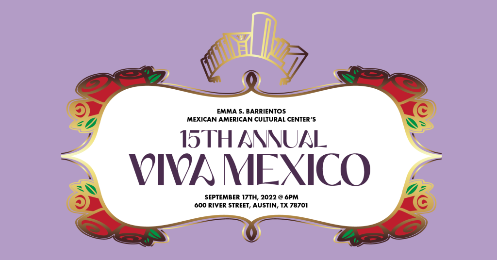 Emma S. Barrientos Mexican American Cultural Center's 15th Annual Viva Mexico September 17th, 2022 at 6pm 600 River Street, Austin, Texas 78701