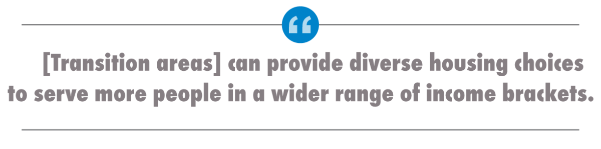 Quote: [Transition areas] can provide diverse housing choices to serve more people in a wider range of income brackets.    