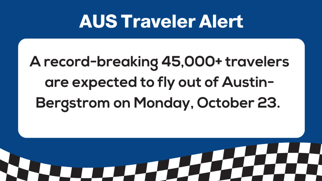 A record-breaking 45,000+ travelers are expected to fly out of Austin-Bergstrom on Monday, October 23. 