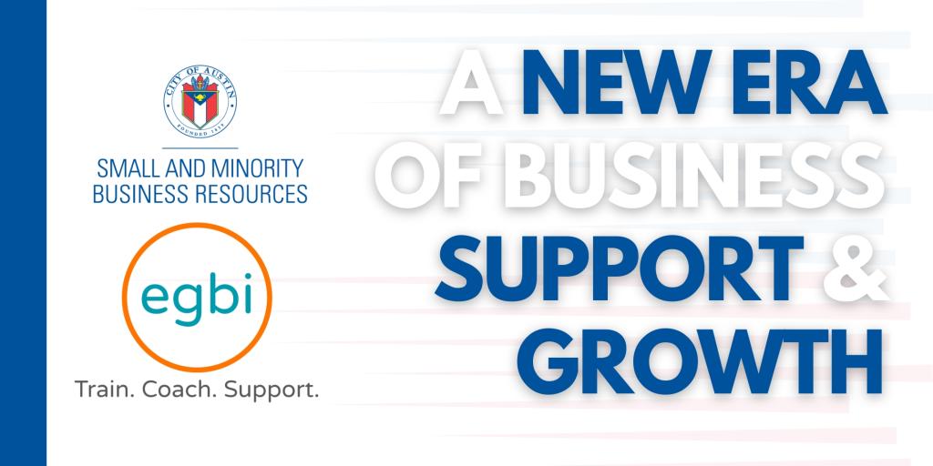 City of Austin Small and Minority Business Resources and EGBI logos with the message: 'A New Era of Business Support & Growth. Train. Coach. Support.
