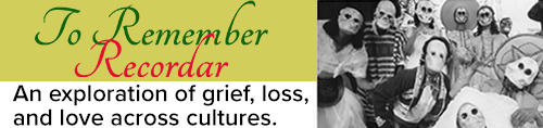 To Remember/Recordar: An exploration of grief, loss and love across cultures