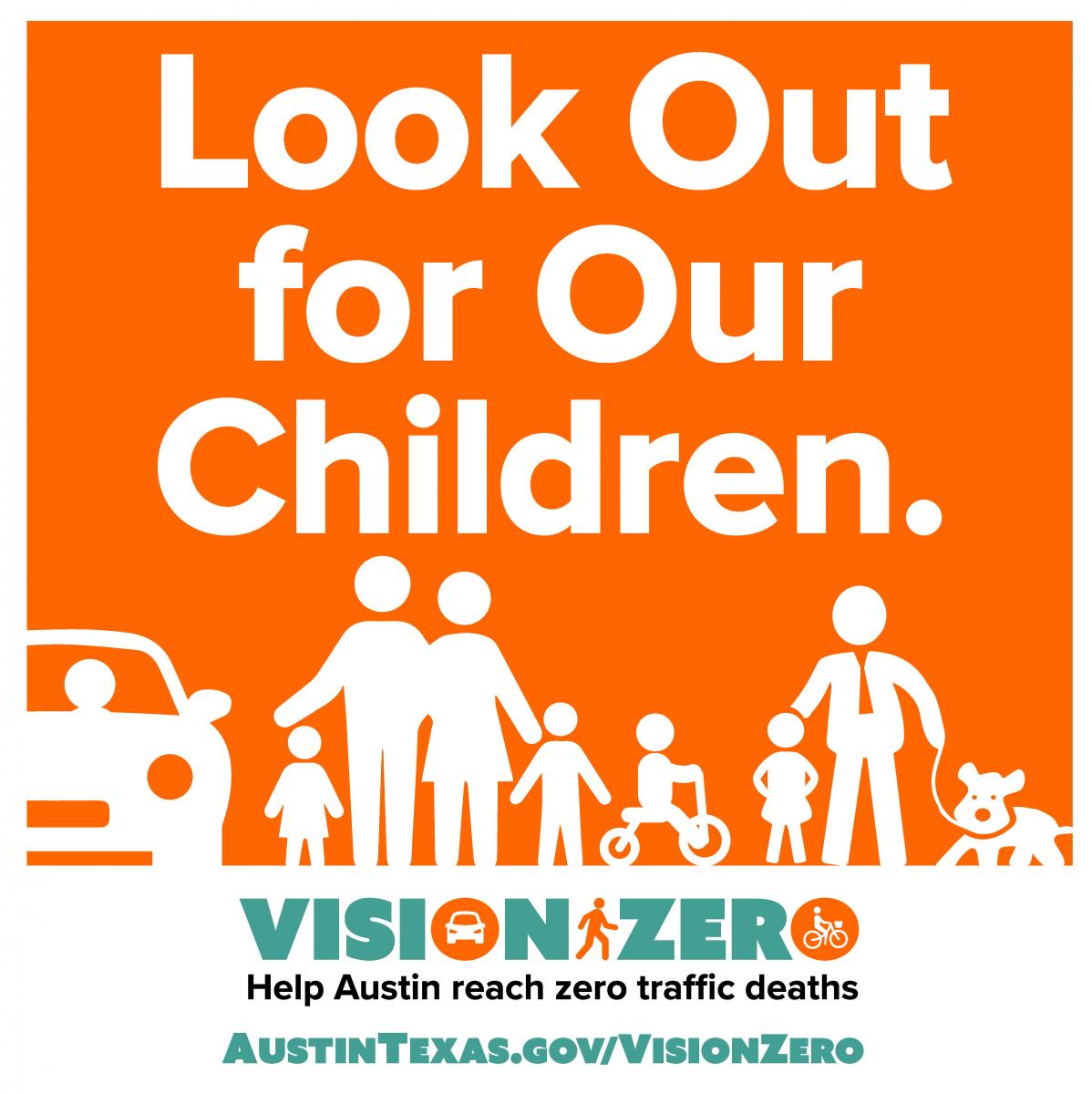Look out for our children. Vision Zero. Help Austin Reach Zero Traffic Deaths. AustinTexas,gov/VisionZero.