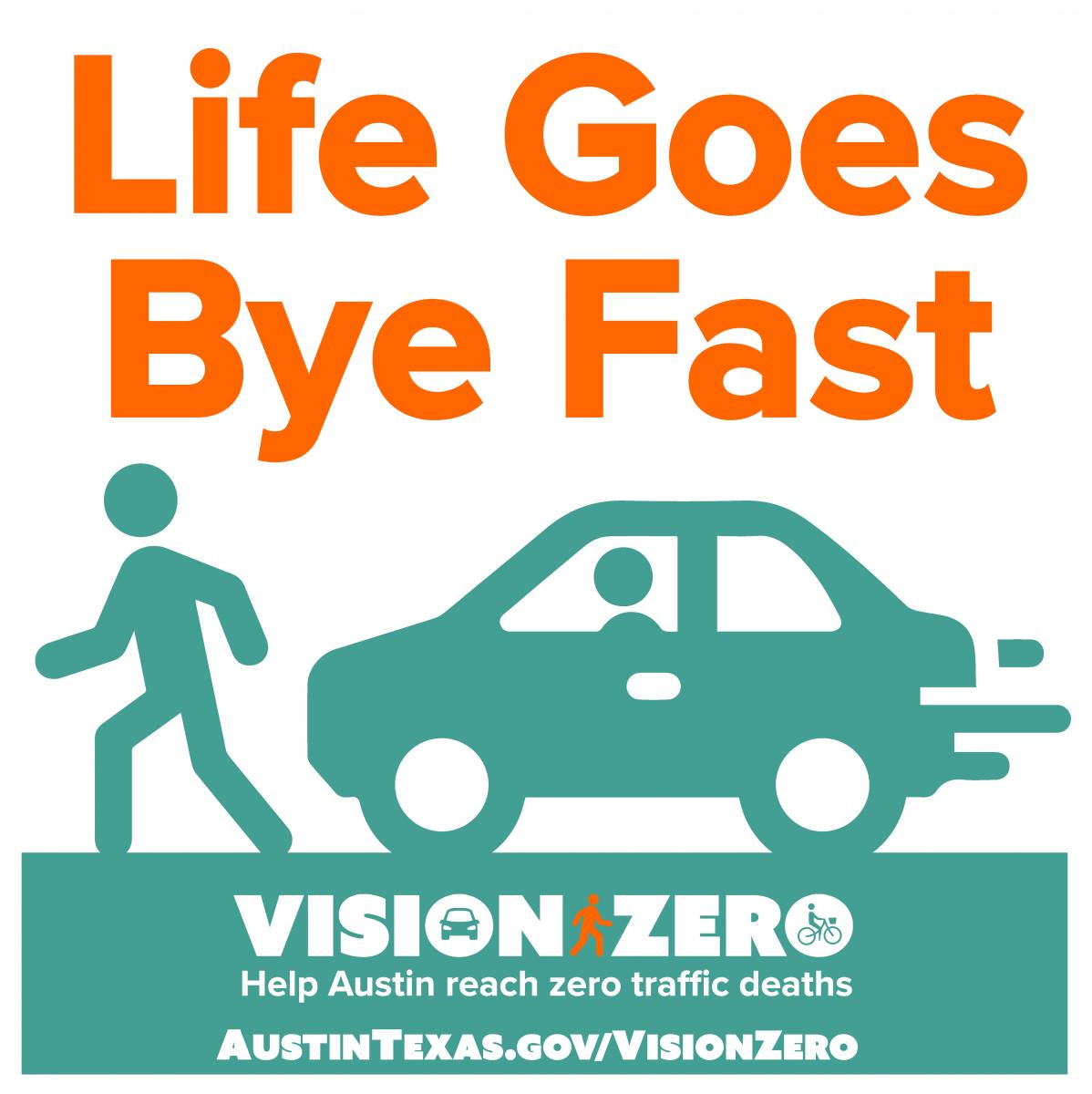 Life goes bye fast. Vision Zero. Help Austin Reach Zero Traffic Deaths. AustinTexas,gov/VisionZero.