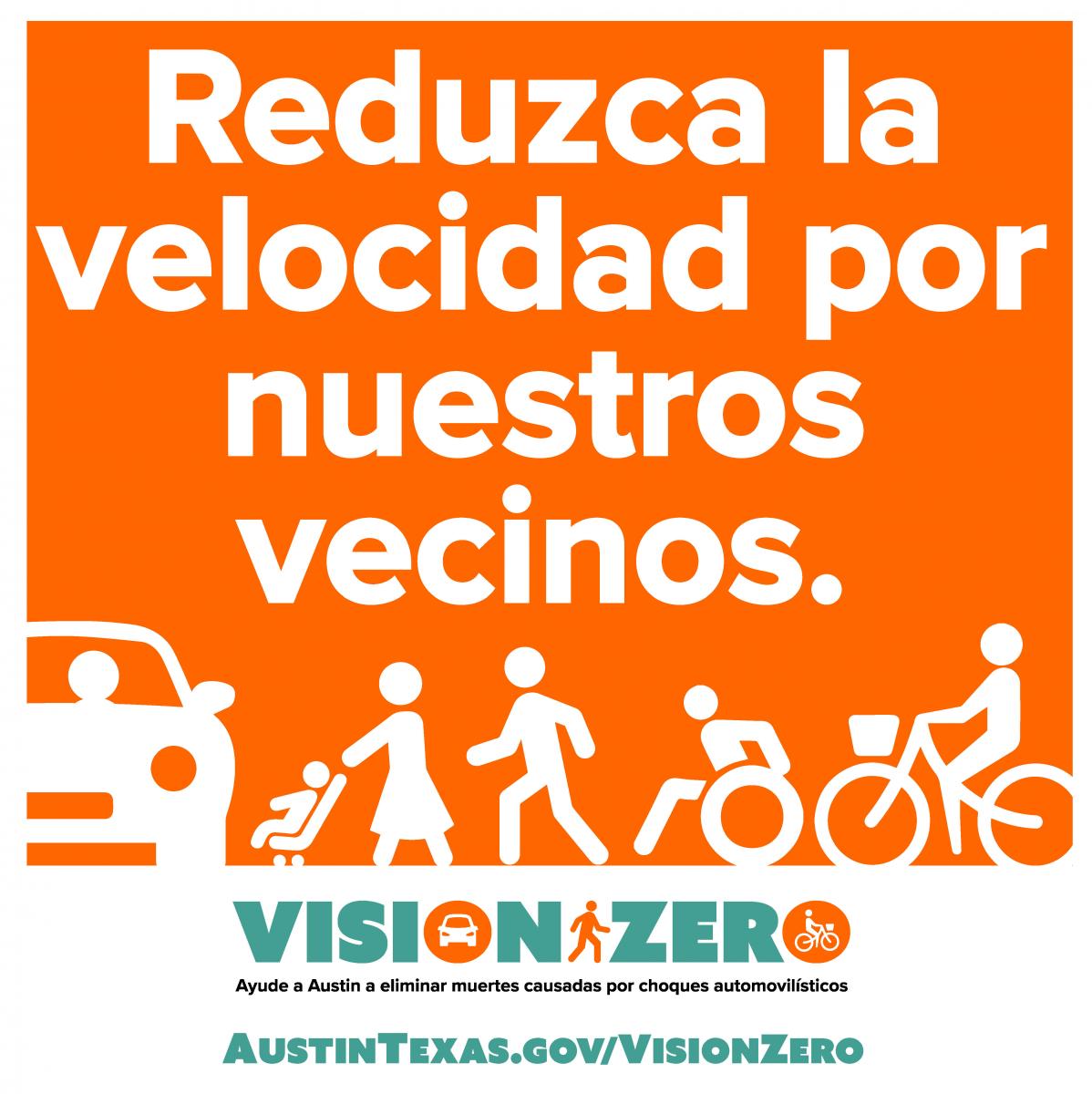 Reduzca la velocidad por nuestros vecinos. Vision Zero. Ayude a Austin a eliminar muertes causadas por choques automovilisticos. AustinTexas.gov/VisionZero.