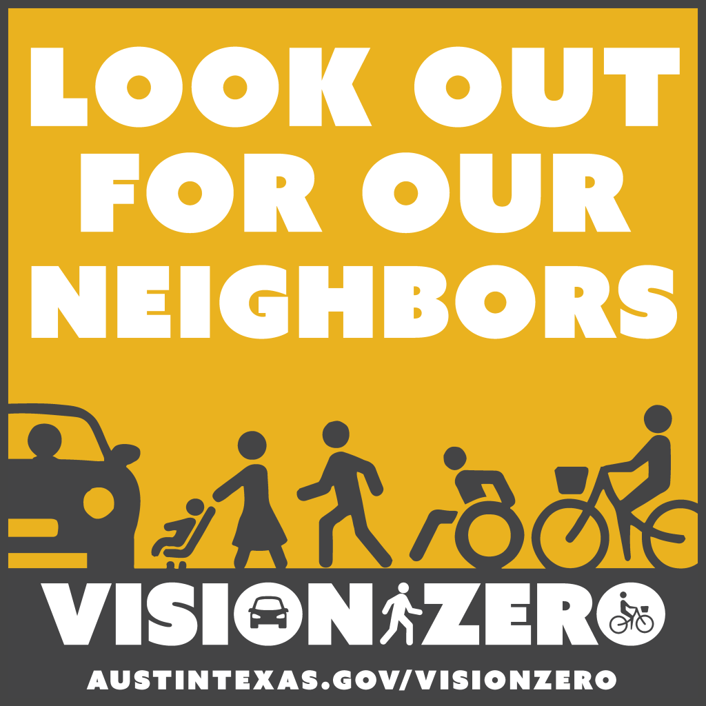 Look out for our neighbors. Vision Zero. AustinTexas,gov/VisionZero.