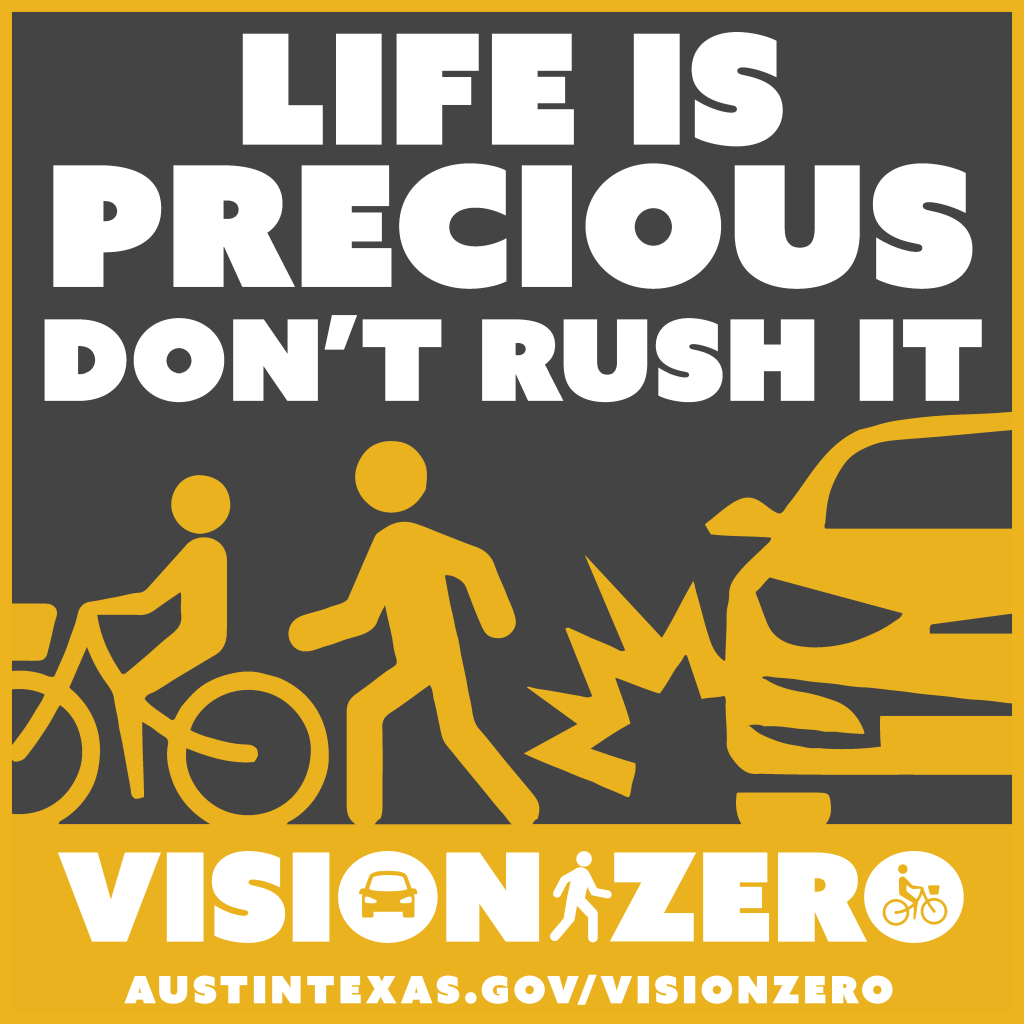 Life is precious. Don't rush it. Vision Zero. AustinTexas,gov/VisionZero.
