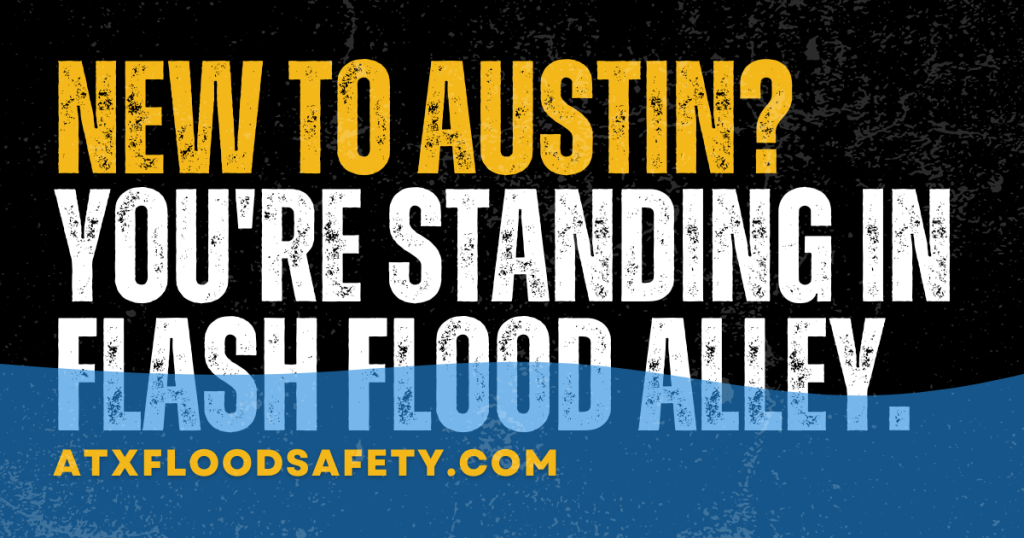 New to Austin? You're standing in Flash Flood Alley. ATXFloodSafety.com