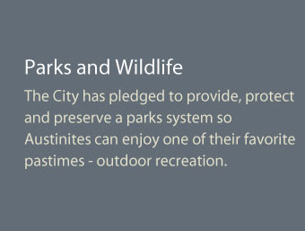 The City has pledged to provide, protect and preserve a parks system so Austinites can enjoy one of their favorite pastimes - outdoor recreation.