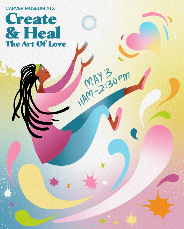 A graphic with a person floating in colorful swirls and the text 'Carver Museum ATX Create & Heal The Art Of Love May 3 11am-2:30pm'