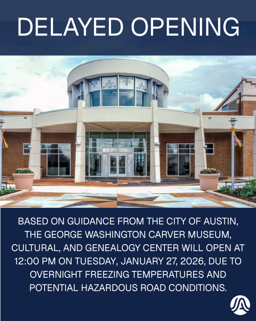 Image of the George Washington Carver Museum, Cultural, and Genealogy Center with text reading: DELAYED OPENING, Based on guidance from the City of Austin, THE GEORGE WASHINGTON CARVER MUSEUM, CULTURAL, and GENEALOGY CENTER WILL OPEN AT 12:00 PM ON TUESDAY, JANUARY 27, 2026, due to overnight freezing temperatures and potential hazardous road conditions.