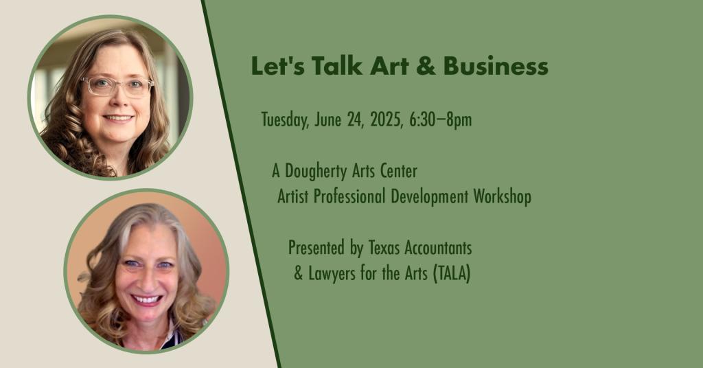 Two circular portraits of two different people both smiling and making eye contact with the viewer. Along with the text 'Lets Talk Art & Business Tuesday, June 24, 2025, 6:30-8pm A Dougherty Arts Center Artist Professional Development Workshop Presented by Texas Accountants & Lawyers for the Arts (TALA)
