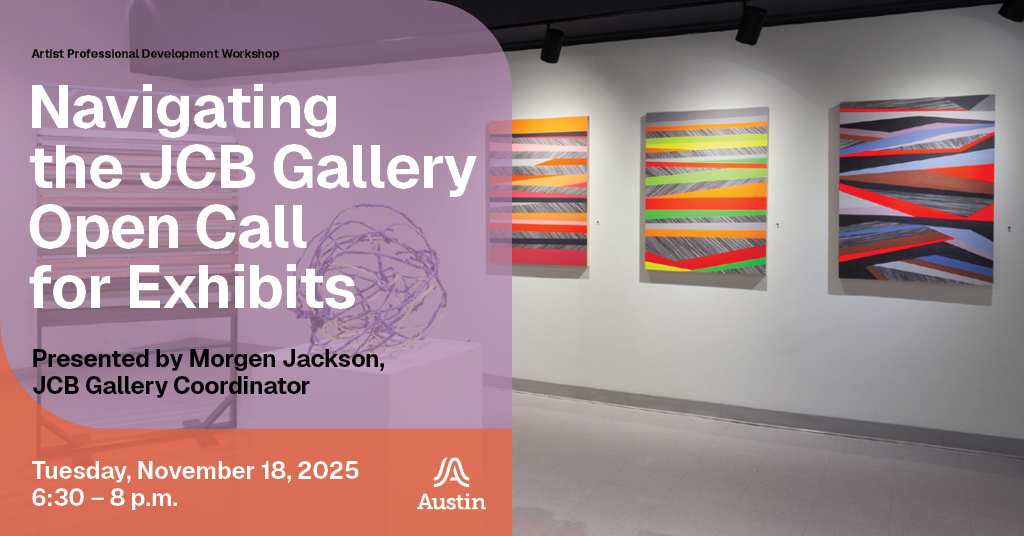 A photograph of a gallery space with paintings in the background and the text 'Artist Professional Development Workshop Navigating the JCB Gallery Open Call for Exhibits Presented by Morgen Jackson, JCB Gallery Coordinator Tuesday, November 18, 2025 6:30 - 8 p.m.h paintings in the background and the text 'Artist Professional Development Workshop Navigating the JCB Gallery Open Call for Exhibits Presented by Morgen Jackson, JCB Gallery Coordinator Tuesday, November 18, 2025 6:30 - 8 p.m.' and the Austin A logo