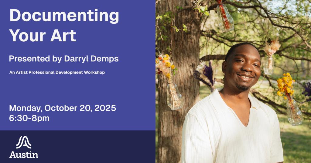 A graphic with a photograph of a person outside standing by a tree and smiling and the text 'Documenting Your Art Presented by Darryl Demps An Artist Professional Development Workshop Monday, October 20, 2025 6:30-8pm' along with the Austin A logo