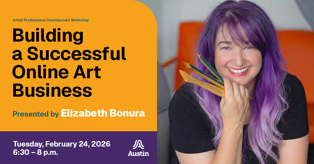 A graphic with a close up portrait of a person smiling and the text 'Artist Professional Development Workshop Building a Successful Online Art Business Presented by Elizabeth Bonura Tuesday, February 24, 2026 6:30 - 8:30 p.m.' and the A Austin logo.
