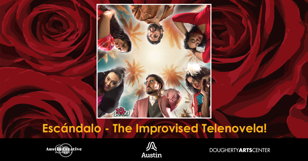 A graphic with an image of six people standing in a circle looking dramatic, the logos for the Austin Creative Alliance, City of Austin, Dougherty Arts Center, and Escandalo, along with the text 'Escandalo - The Improvised Telenovela!'