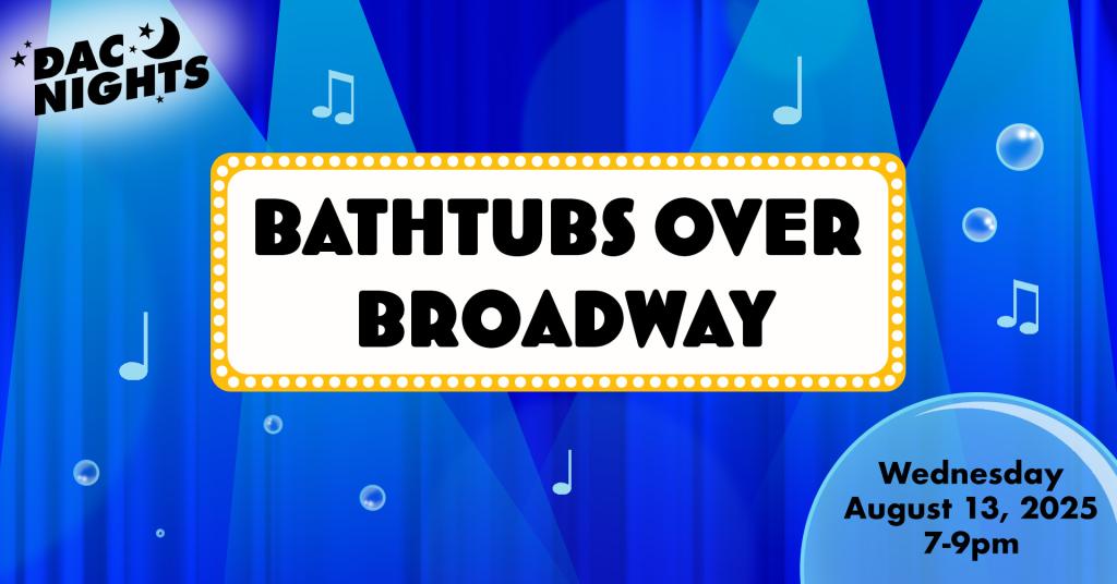 An image of a stage with lights, bubbles and music notes and the text 'DAC Nights Bathtubs Over Broadway Wednesday August 13, 2025 7-9pm'