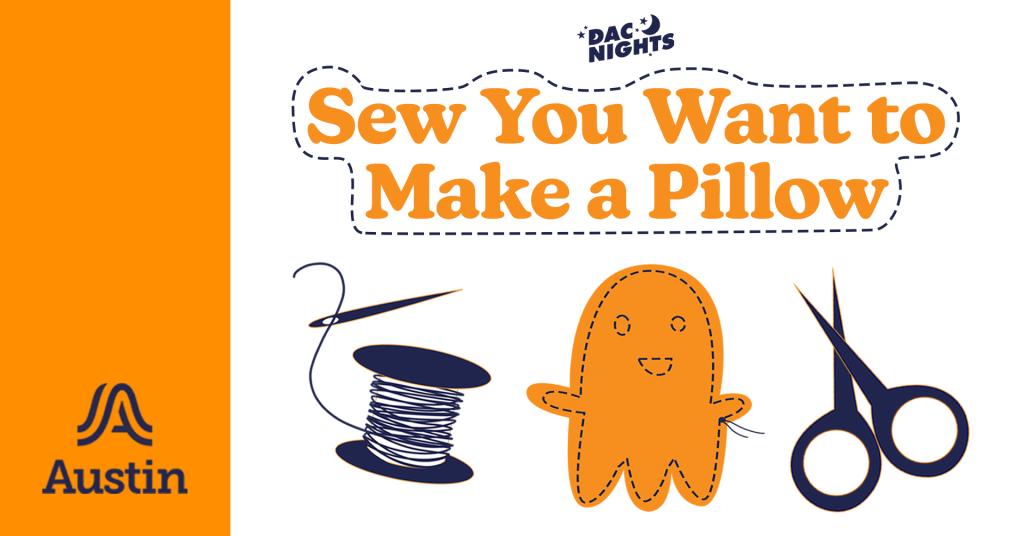 A graphic with an illustrated spool of thread, scissors, a sewn ghost and the Austin A logo along with the text 'DAC Nights Sew You Want to Make a Pillow'