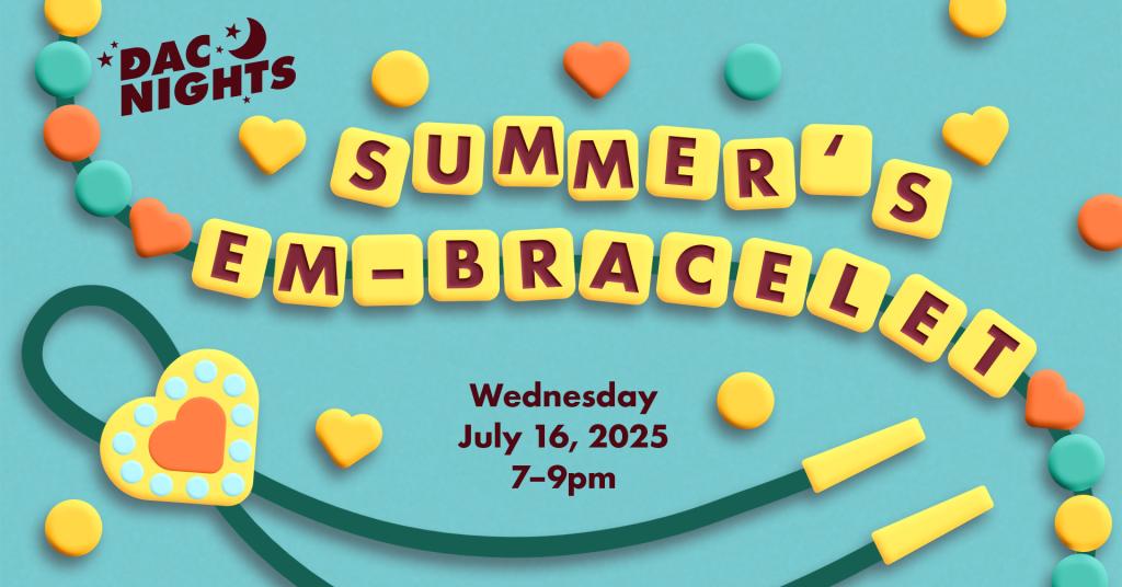 A graphic with beads and a bolo tie and the text 'DAC Nights Summer's Em-Bracelet Wednesday July 16, 2025 7-9pm'