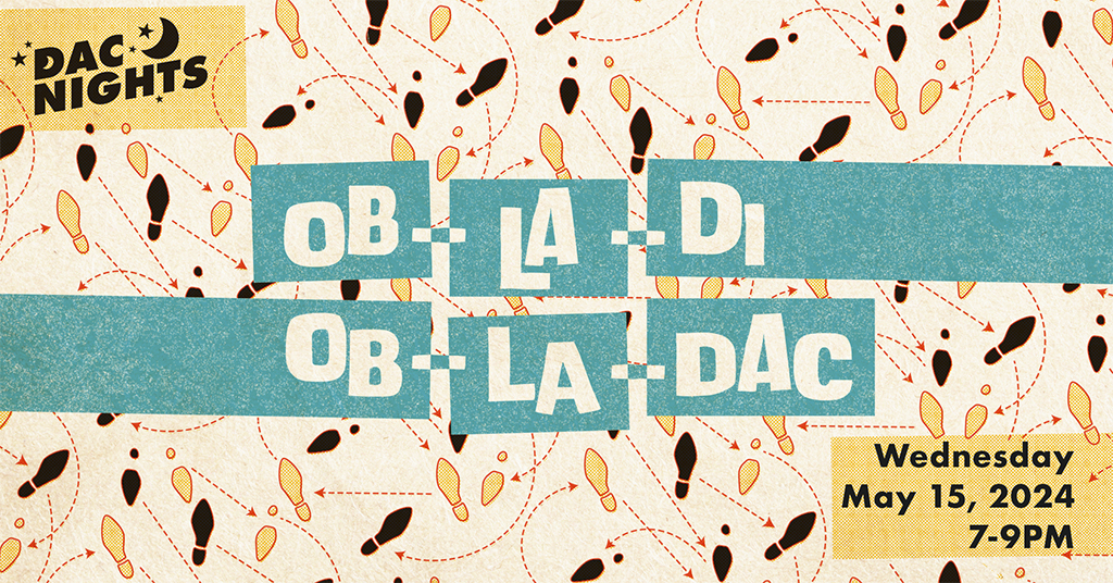  A graphic with shoe prints dancing and text 'DAC Nights: Ob-la-di Ob-la-DAC Wednesday May 15 2024 7-9 PM'